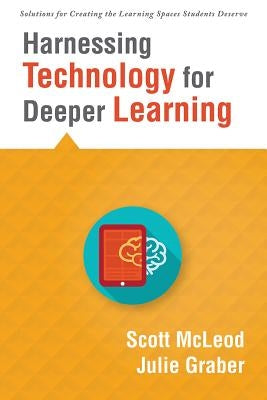 Harnessing Technology for Deeper Learning: (a Quick Guide to Educational Technology Integration and Digital Learning Spaces) by McLeod, Scott