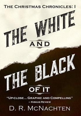 The White and the Black of It: The Christmas Chronicles: 1 by McNachten, D. R.