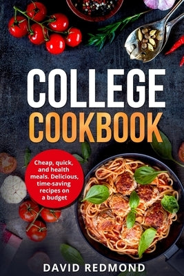 College Cookbook: Cheap, quick, and healthy meals. Delicious, time-saving recipes on a budget by Redmond, David