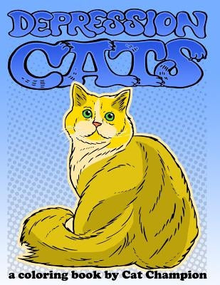 Depression Cats: A Coloring Book by Cat Champion by Champion, Cat