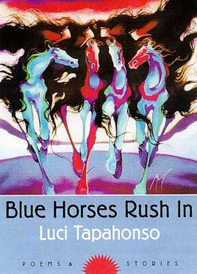 Blue Horses Rush in: Poems and Stories Volume 34 by Tapahonso, Luci