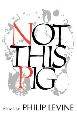 Not This Pig: Poems by Levine, Philip