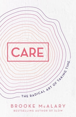 Care: The Radical Art of Taking Time by McAlary, Brooke