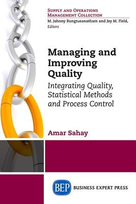 Managing and Improving Quality: Integrating Quality, Statistical Methods and Process Control by Sahay, Amar