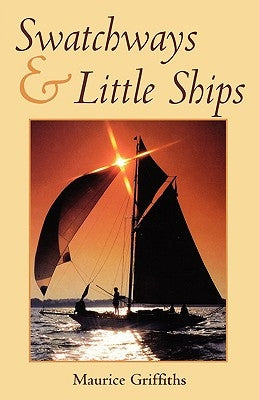 Swatchways and Little Ships by Griffiths, Maurice