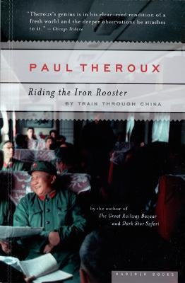 Riding the Iron Rooster: By Train Through China by Theroux, Paul