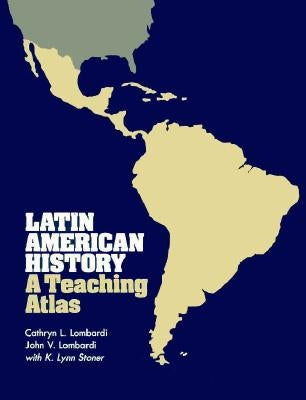 Latin American History: A Teaching Atlas by Lombardi, Cathryn L.
