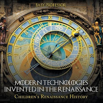 Modern Technologies Invented in the Renaissance - Children's Renaissance History by Baby Professor