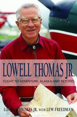 Lowell Thomas Jr.: Flight to Adventure, Alaska and Beyond by Thomas, Lowell, Jr.
