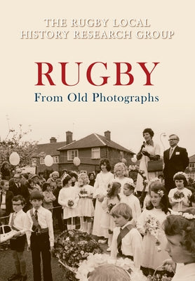 Rugby from Old Photographs by The Rugby Local History Research Group