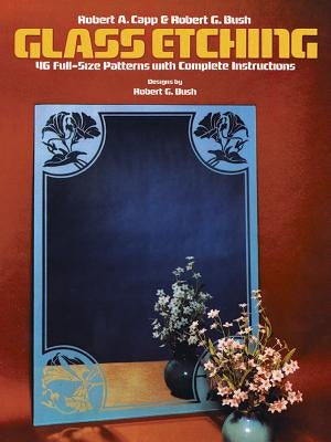 Glass Etching: 46 Full-Size Patterns with Complete Instructions by Capp, Robert A.