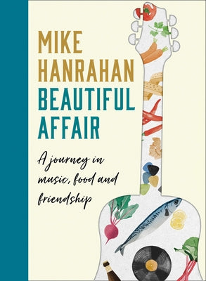 Beautiful Affair: A Journey in Music, Food and Friendship by Hanrahan, Mike