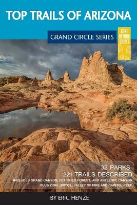 Top Trails of Arizona: Includes Grand Canyon, Petrified Forest, Monument Valley, Vermilion Cliffs, Havasu Falls, Antelope Canyon, and Slide R by Henze, Eric