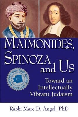 Maimonides, Spinoza and Us: Toward an Intellectually Vibrant Judaism by Angel, Marc D.