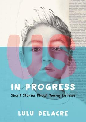 Us, in Progress: Short Stories about Young Latinos by Delacre, Lulu