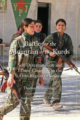 The Battle for the Mountain of the Kurds: Self-Determination and Ethnic Cleansing in the Afrin Region of Rojava by Schmidinger, Thomas