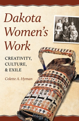 Dakota Women's Work: Creativity, Culture, and Exile by Hyman, Colette A.