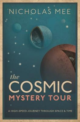 The Cosmic Mystery Tour: A High-Speed Journey Through Space & Time by Mee, Nicholas