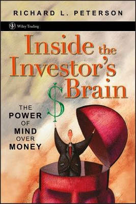 Inside the Investor's Brain: The Power of Mind Over Money by Peterson, Richard L.