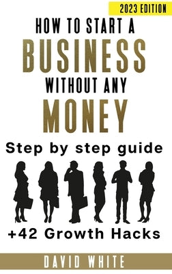 How to start a business: How to start a business without any money by White, David C.