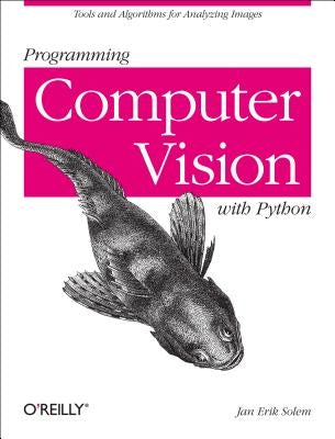 Programming Computer Vision with Python: Tools and Algorithms for Analyzing Images by Solem, Jan Erik
