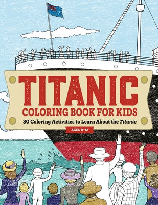 Titanic Coloring Book for Kids: 30 Coloring Activities to Learn about the Titanic by Rockridge Press