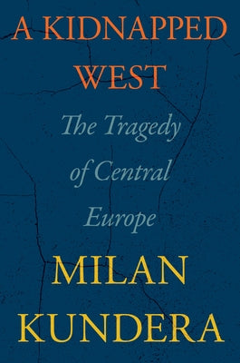 A Kidnapped West: The Tragedy of Central Europe by Kundera, Milan