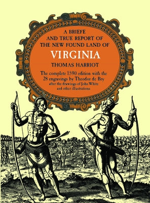 A Brief and True Report of the New Found Land of Virginia by Harriot, Thomas