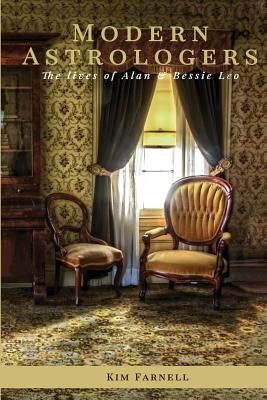 Modern Astrologers: The lives of Alan and Bessie Leo by Farnell, Kim