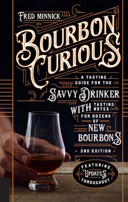 Bourbon Curious: A Tasting Guide for the Savvy Drinker with Tasting Notes for Dozens of New Bourbons by Minnick, Fred