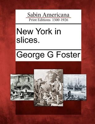 New York in Slices. by Foster, George G.