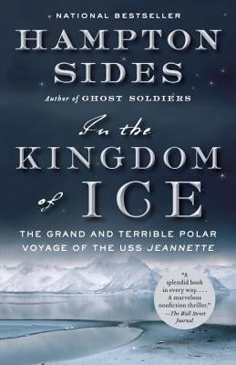 In the Kingdom of Ice: The Grand and Terrible Polar Voyage of the USS Jeannette by Sides, Hampton