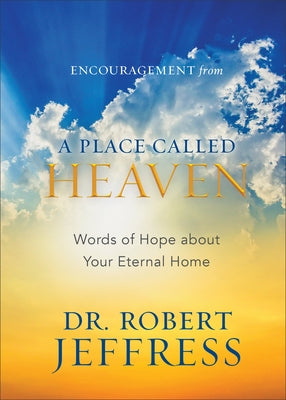 Encouragement from a Place Called Heaven: Words of Hope about Your Eternal Home by Jeffress, Robert