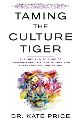 Taming the Culture Tiger: The Art and Science of Transforming Organizations and Accelerating Innovation by Price, Kate