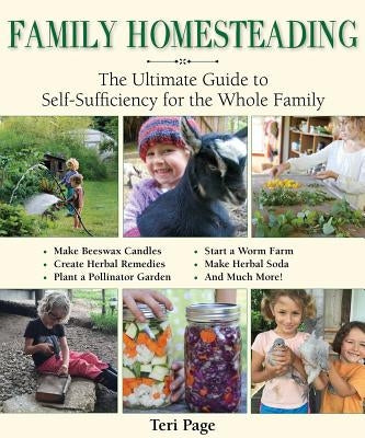 Family Homesteading: The Ultimate Guide to Self-Sufficiency for the Whole Family by Page, Teri