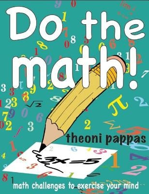 Do the Math!: Math Challenges to Exercise Your Mind by Pappas, Theoni