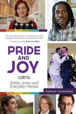 Pride & Joy: Lgbtq Artists, Icons and Everyday Heroes (Lgbt History, Gift for Teen, Role Models, for Readers of We Make It Better) by Archambeau, Kathleen