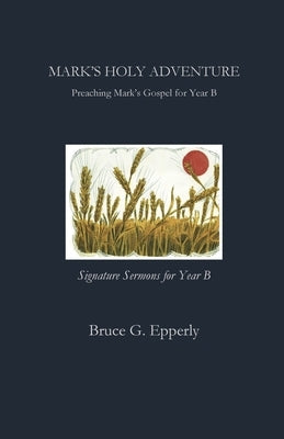 Mark's Holy Adventure: Preaching Mark's Gospel for Year B by Epperly, Bruce