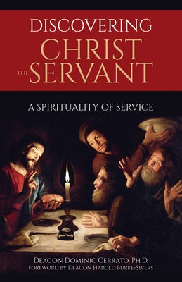 Discovering Christ the Servant: A Spirituality of Service by Cerrato Ph. D. Deacon Dominic
