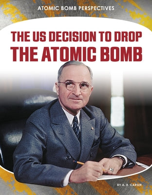 The Us Decision to Drop the Atomic Bomb by Carser, A. R.