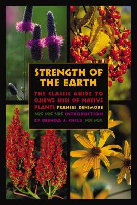 Strength of the Earth: The Classic Guide to Ojibwe Uses of Native Plants by Densmore, Frances