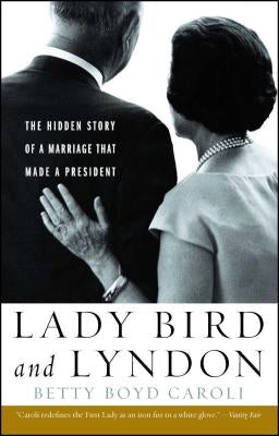 Lady Bird and Lyndon: The Hidden Story of a Marriage That Made a President by Caroli, Betty Boyd
