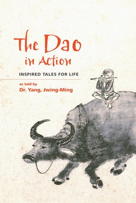 The Dao in Action: Inspired Tales for Life by Yang, Jwing-Ming