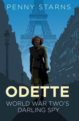 Odette: World War Two's Darling Spy by Starns, Penny