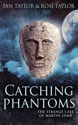 Catching Phantoms: The Strange Case Of Martin Lumb by Taylor, Ian