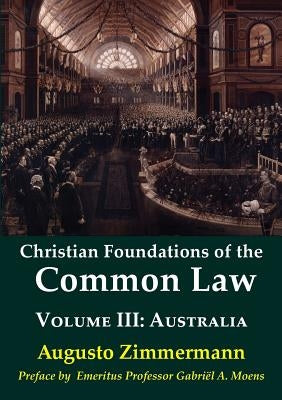 Christian Foundations of the Common Law, Volume 3: Australia by Zimmermann, Augusto