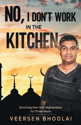 No, I don't work in the kitchen: Surviving war-torn Afghanistan for three years by Bhoolai, Veersen