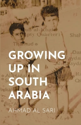 Growing Up in South Arabia by Al Sari, Ahmad