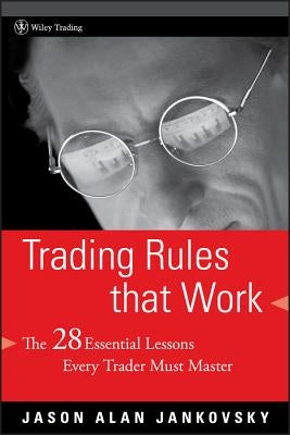Trading Rules That Work: The 28 Essential Lessons Every Trader Must Master by Jankovsky