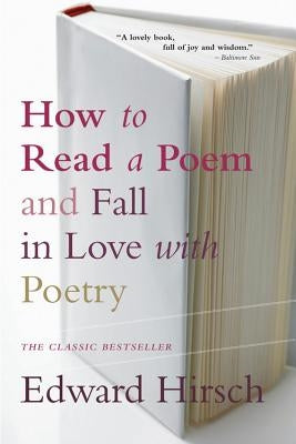 How to Read a Poem: And Fall in Love with Poetry by Hirsch, Edward